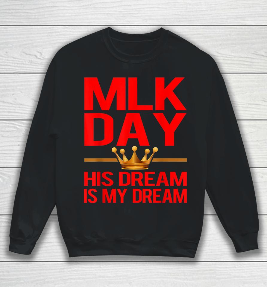 Mlk Day Martin Luther King His Dream Is My Dream Sweatshirt