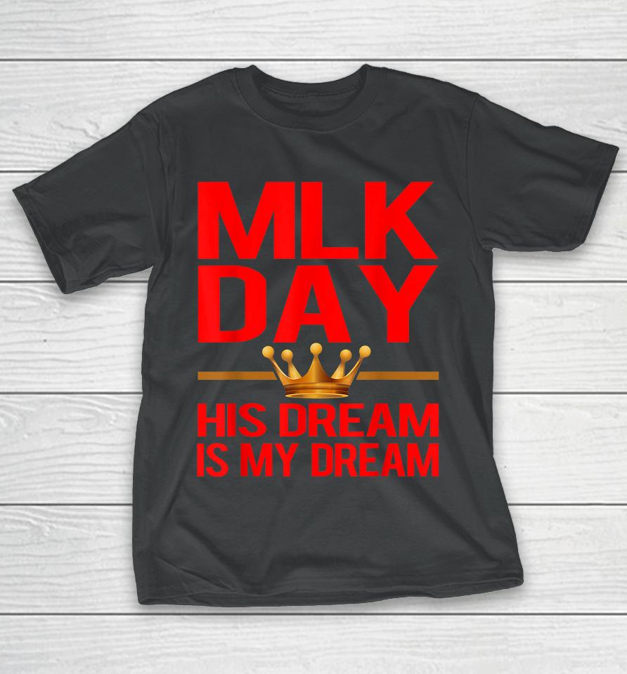 Mlk Day Martin Luther King His Dream Is My Dream T-Shirt