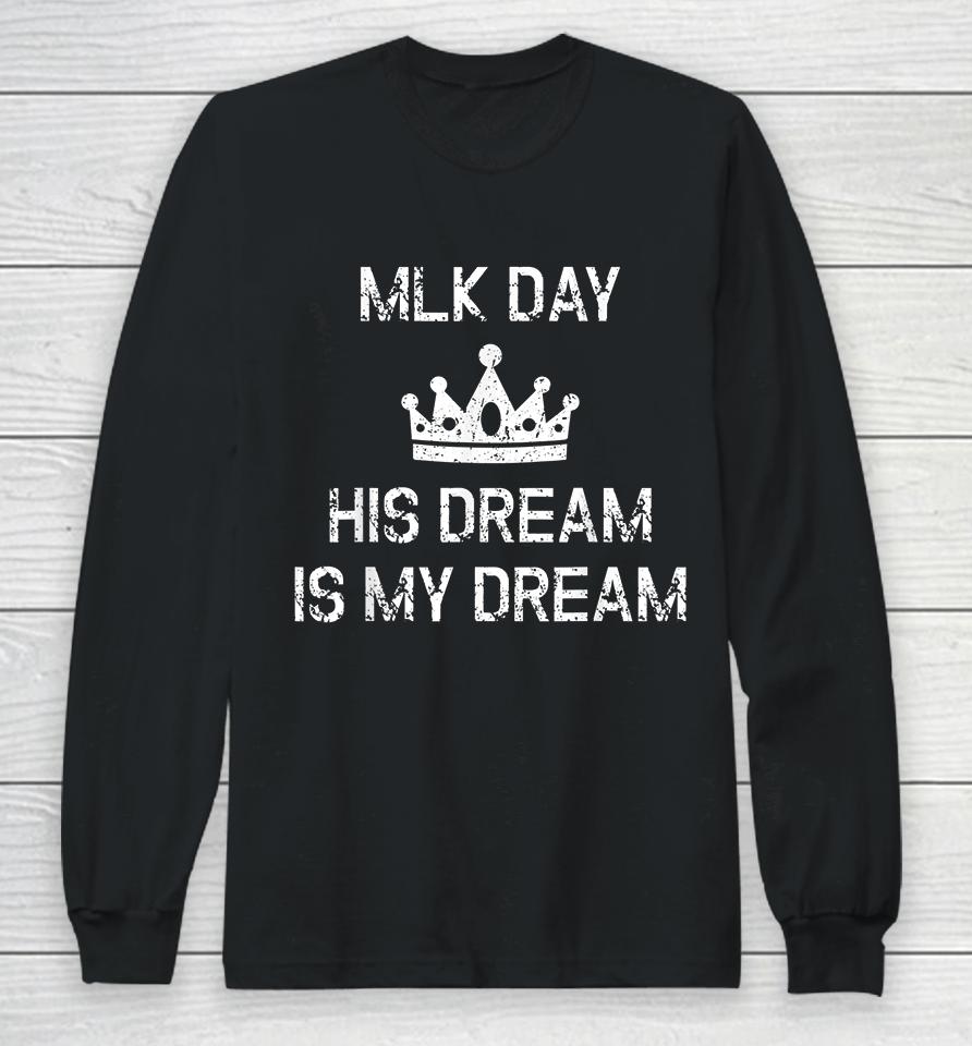 Mlk Day Martin Luther King His Dream Is My Dream Long Sleeve T-Shirt