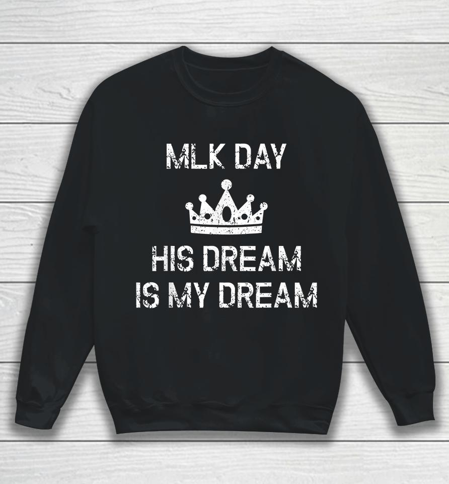Mlk Day Martin Luther King His Dream Is My Dream Sweatshirt
