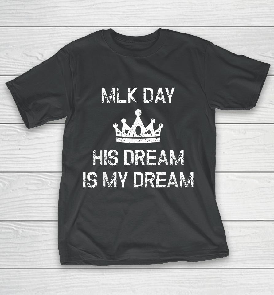Mlk Day Martin Luther King His Dream Is My Dream T-Shirt