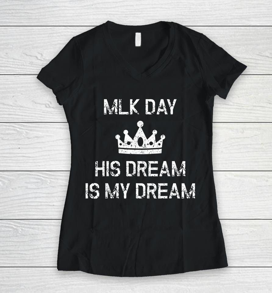 Mlk Day Martin Luther King His Dream Is My Dream Women V-Neck T-Shirt