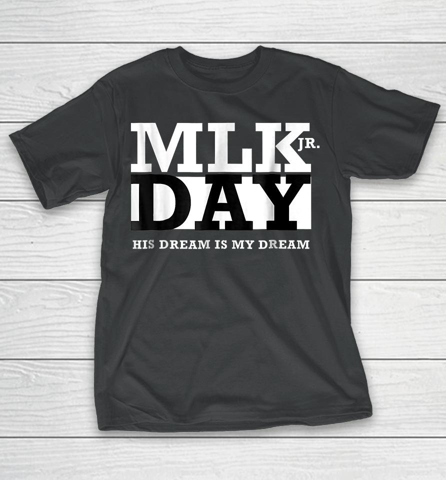 Mlk Jr Day His Dream Is My Dream T-Shirt
