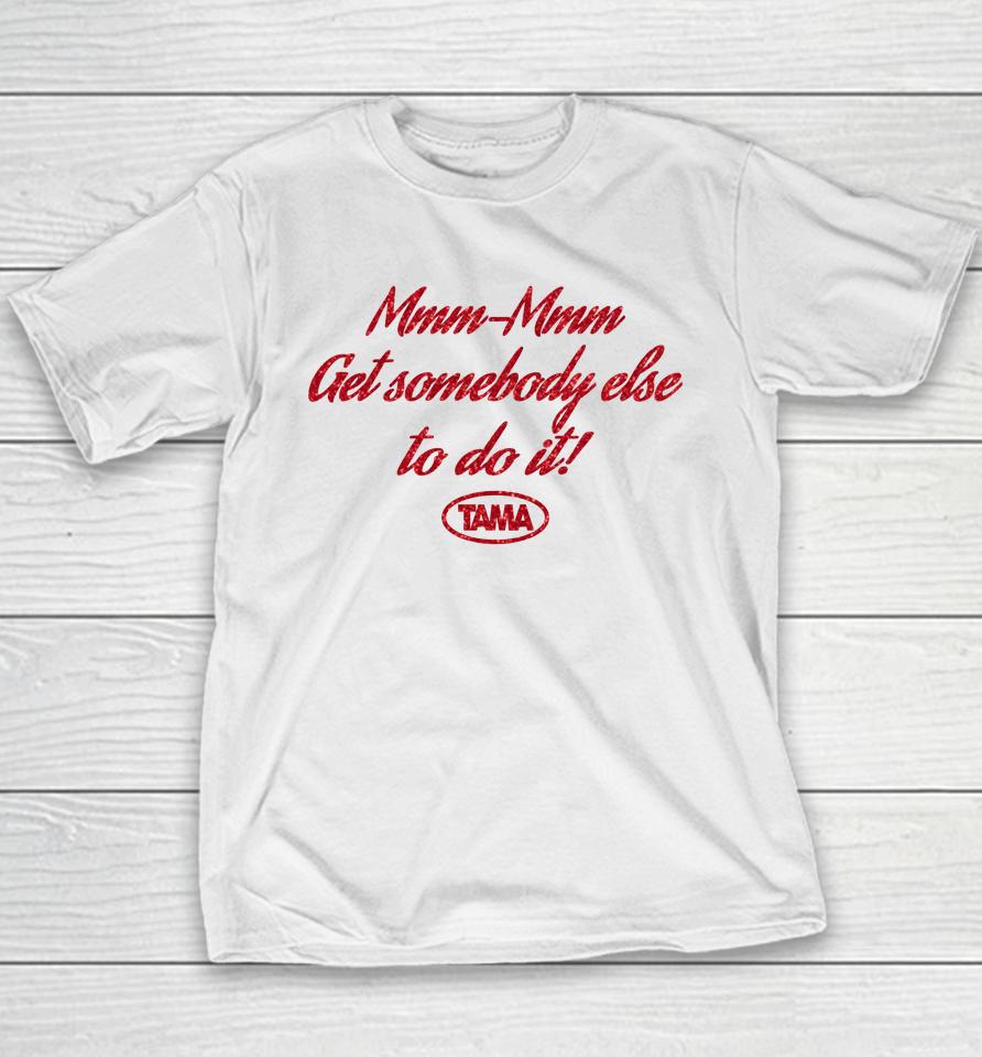 Mmm-Mmm Get Somebody Else To Do It Tama Youth T-Shirt