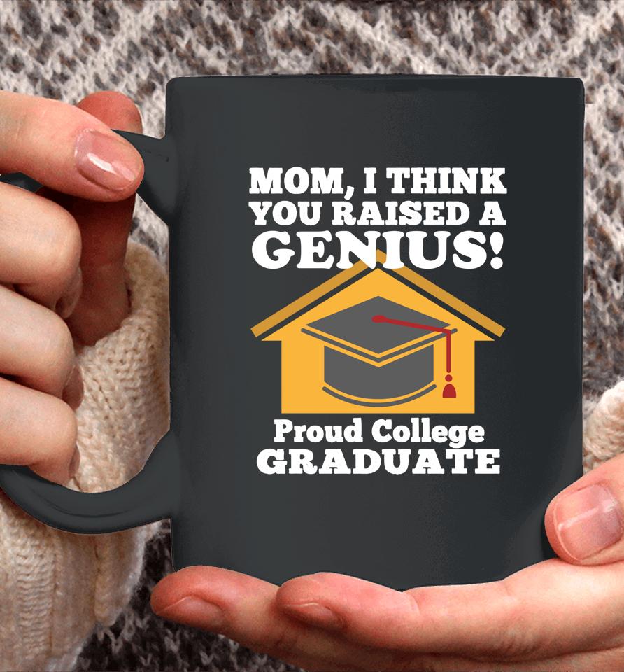Mom I Think You Raised A Genius Proud College Graduation Coffee Mug
