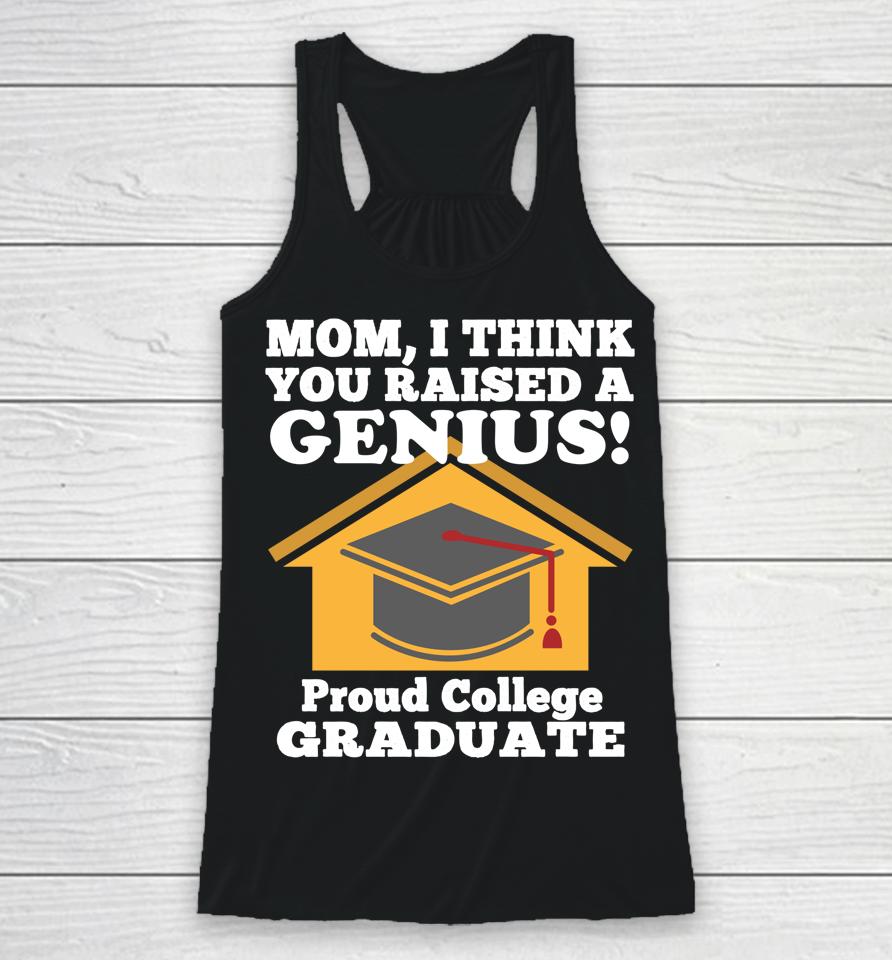 Mom I Think You Raised A Genius Proud College Graduation Racerback Tank