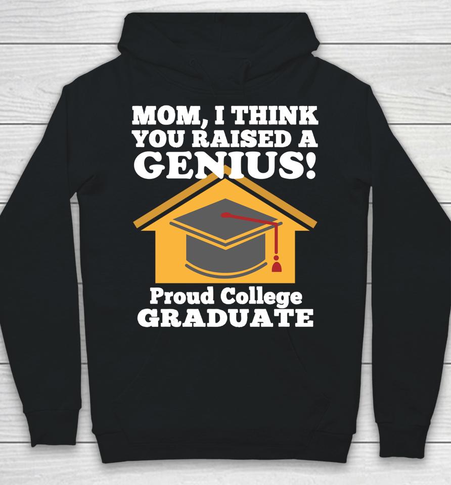 Mom I Think You Raised A Genius Proud College Graduation Hoodie