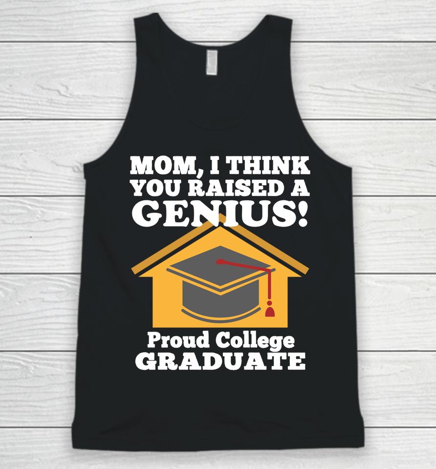 Mom I Think You Raised A Genius Proud College Graduation Unisex Tank Top