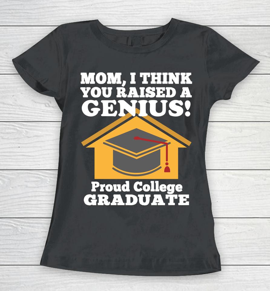 Mom I Think You Raised A Genius Proud College Graduation Women T-Shirt