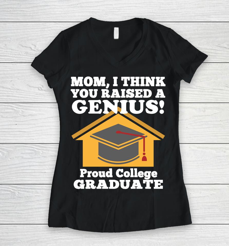 Mom I Think You Raised A Genius Proud College Graduation Women V-Neck T-Shirt