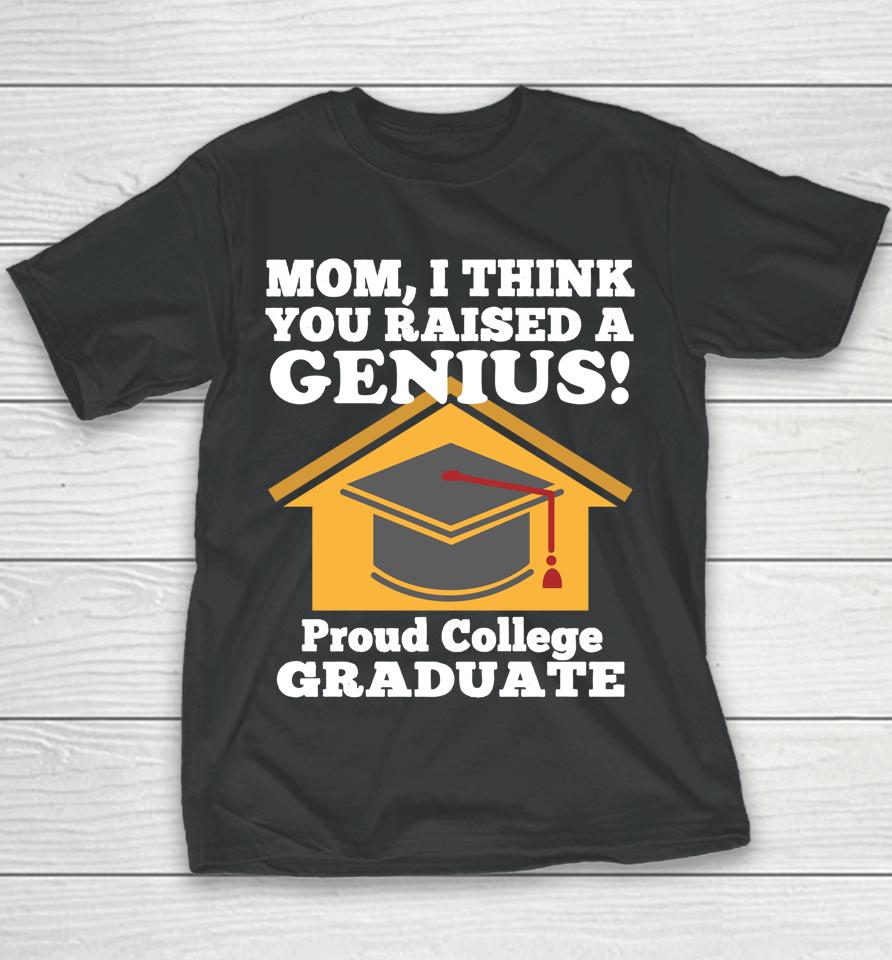 Mom I Think You Raised A Genius Proud College Graduation Youth T-Shirt