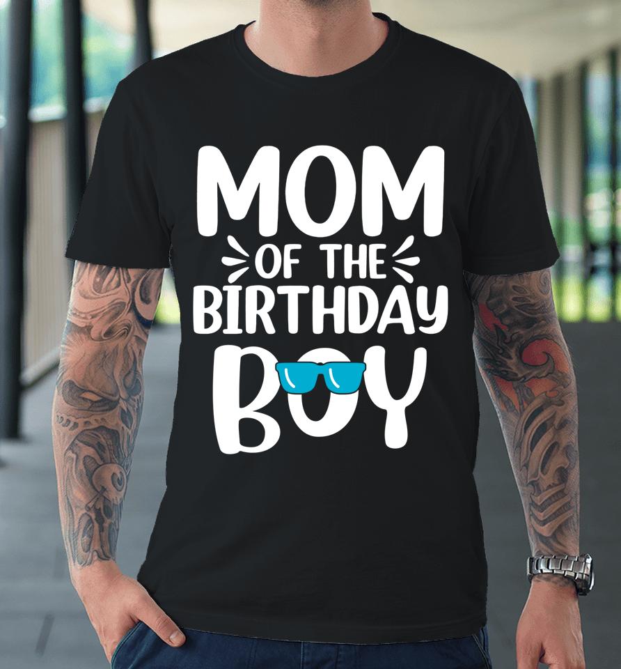 Mom Of The Birthday Boy Funny Mama Mother's Day Premium T-Shirt