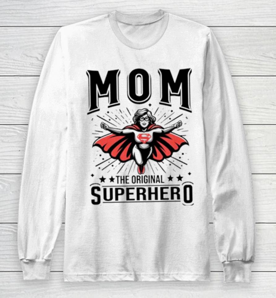 Mom The Original Superhero Mother’s Day Long Sleeve T-Shirt