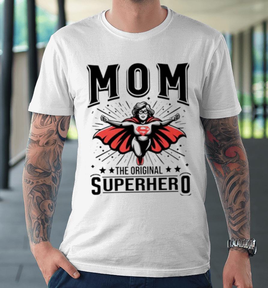 Mom The Original Superhero Mother’s Day Premium T-Shirt