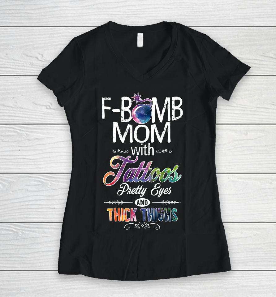 Mom With Tattoos Pretty Eyes Thick Thighs F-Bomb Mom Women V-Neck T-Shirt