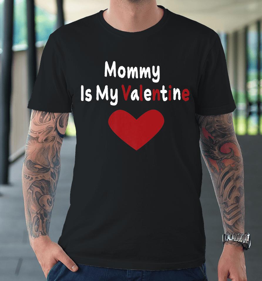 Mommy Is My Valentine Day Premium T-Shirt