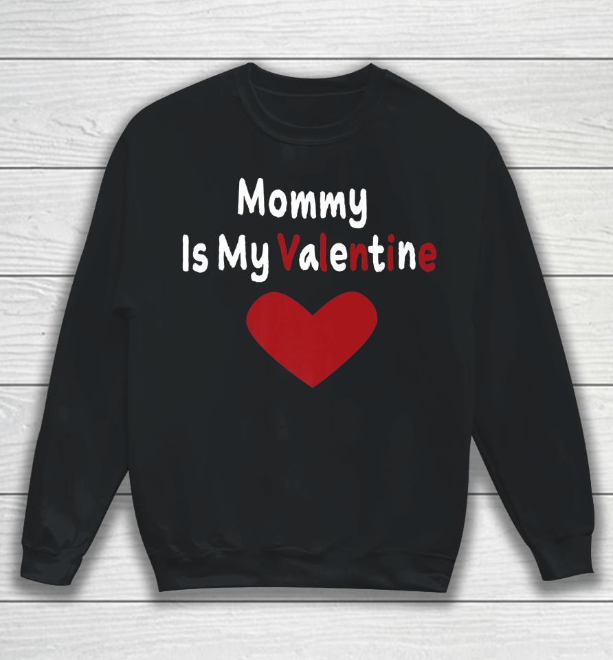 Mommy Is My Valentine Day Sweatshirt