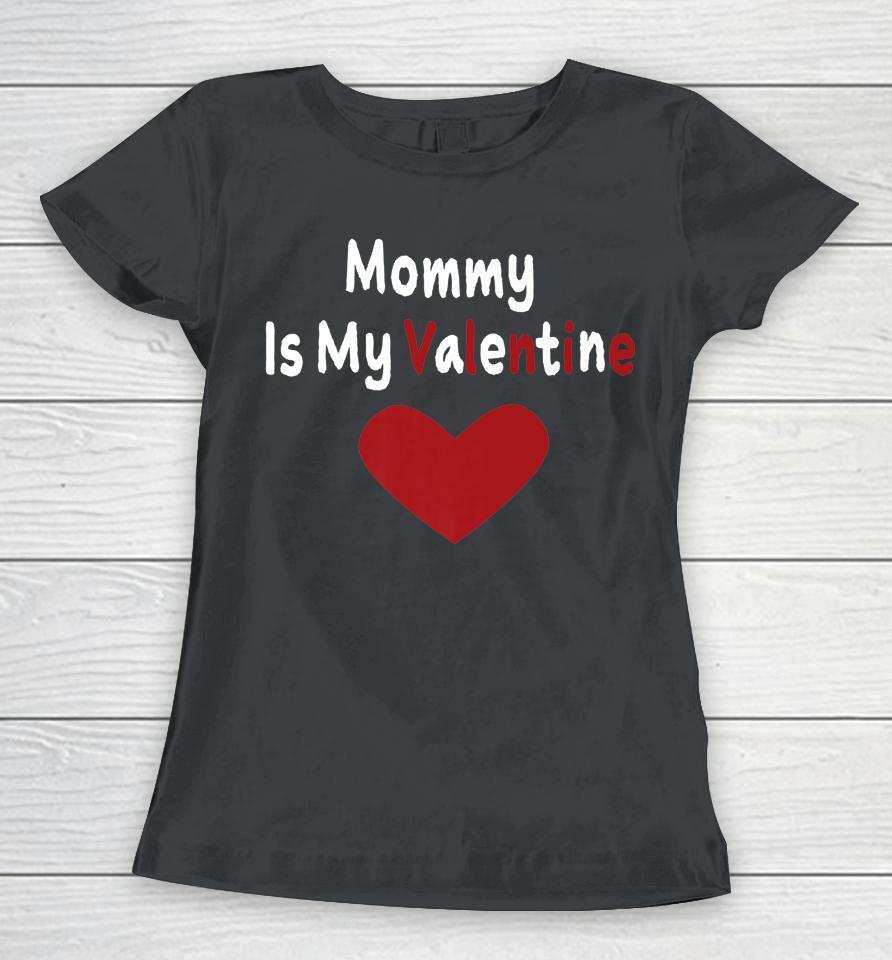 Mommy Is My Valentine Day Women T-Shirt