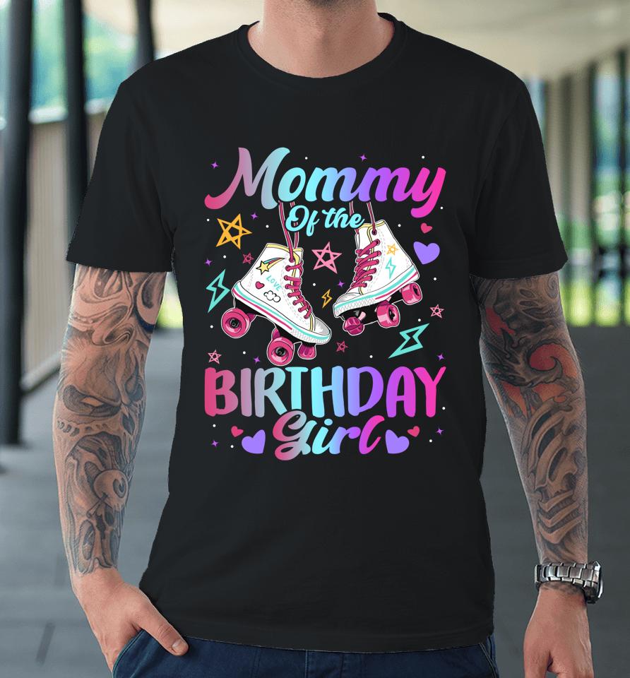 Mommy Of The Birthday Girl Rolling Skate Family Bday Party Premium T-Shirt