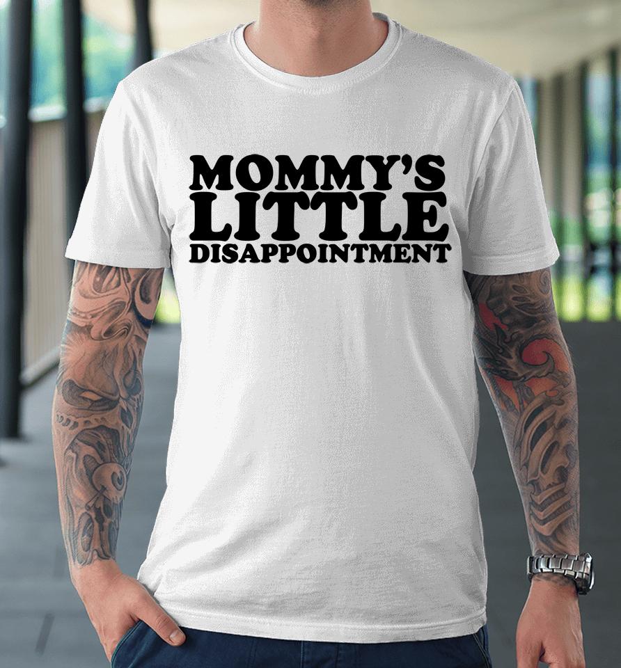 Mommy's Little Disappointment Premium T-Shirt