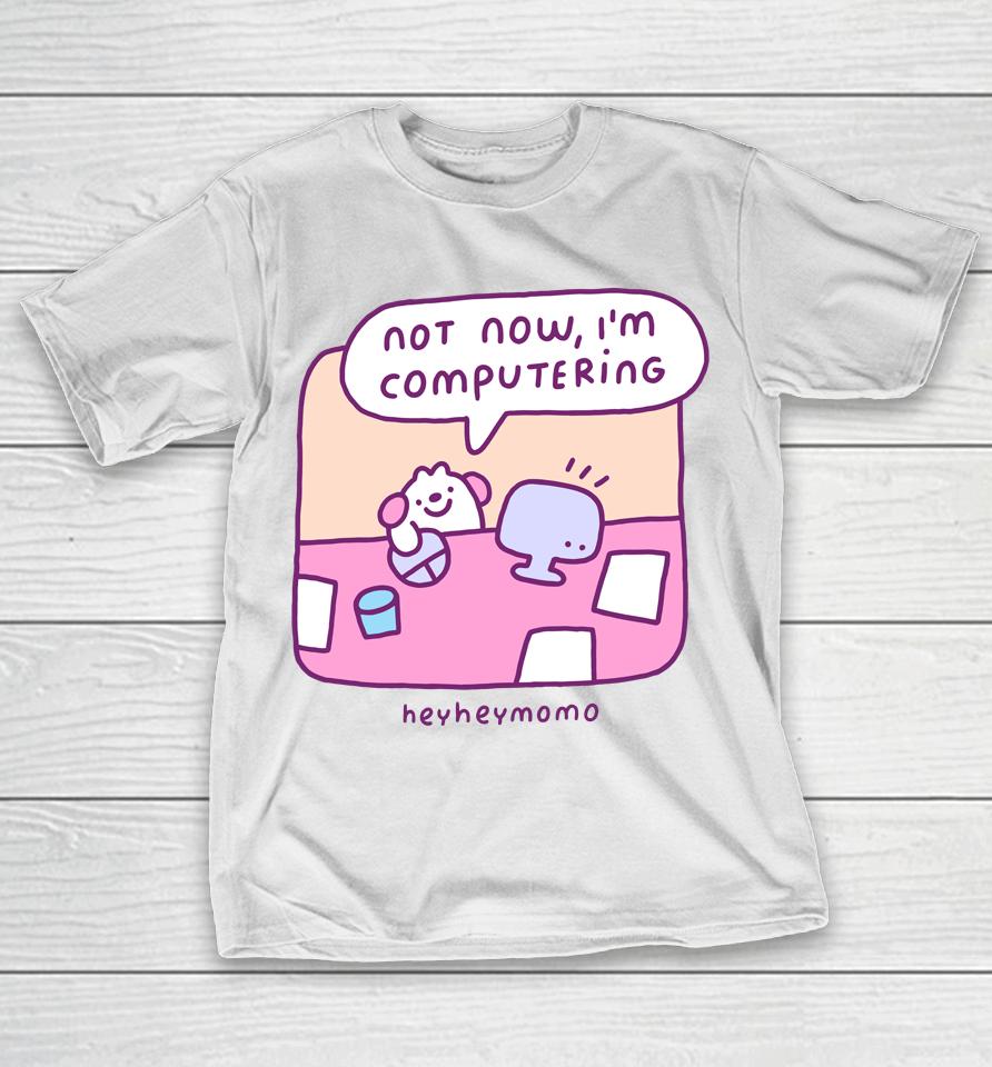 Momo Not Now I'm Computering Heyheymomo T-Shirt