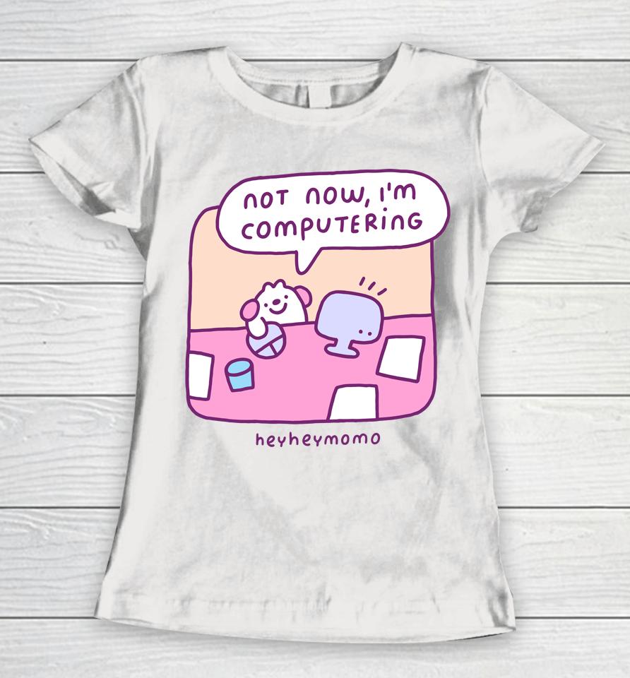 Momo Not Now I'm Computering Heyheymomo Women T-Shirt