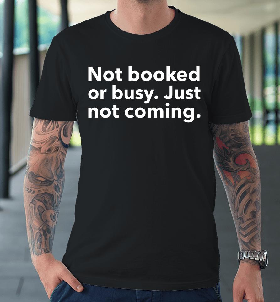 Moodymorgie Not Booked Or Busy Just Not Coming Premium T-Shirt