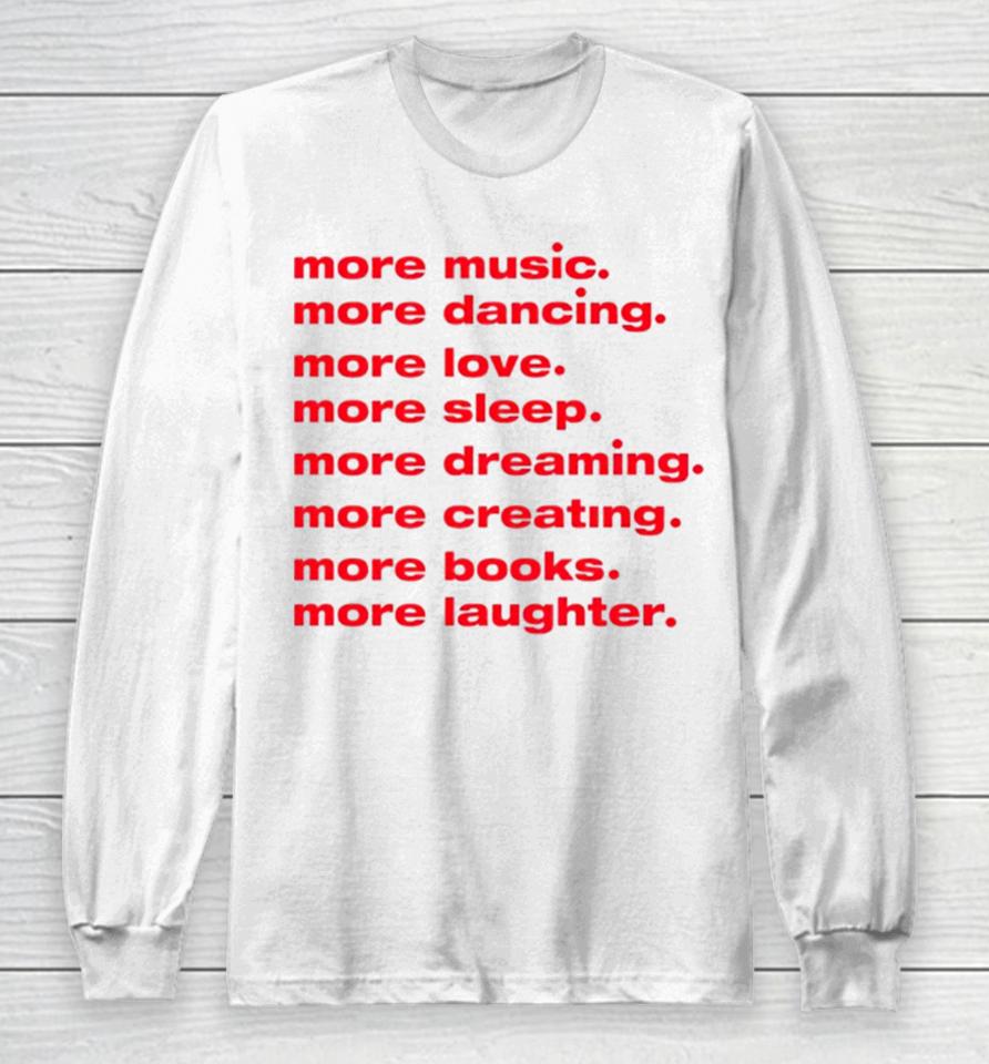 More Dancing More Love More Sleep More Dreaming More Creating Long Sleeve T-Shirt
