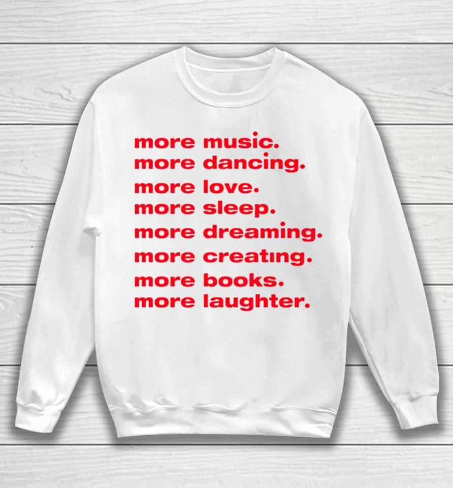 More Dancing More Love More Sleep More Dreaming More Creating Sweatshirt