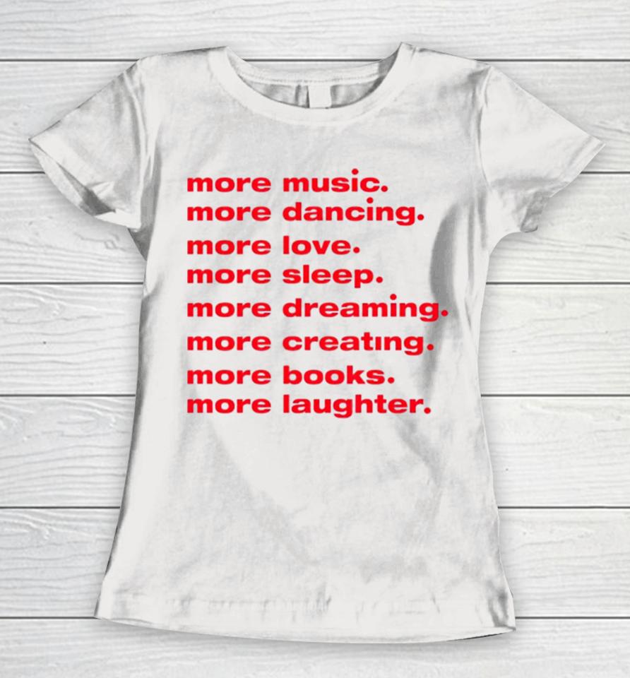 More Dancing More Love More Sleep More Dreaming More Creating Women T-Shirt