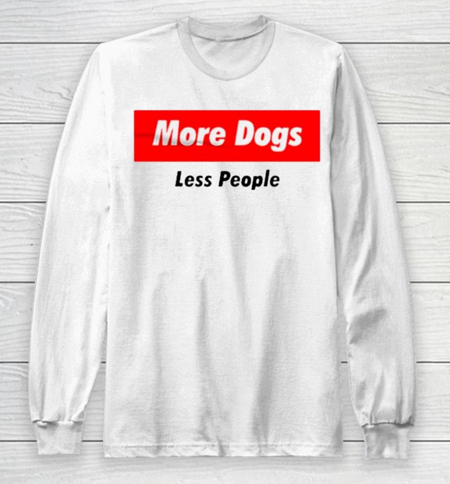 More Dogs Less People Long Sleeve T-Shirt