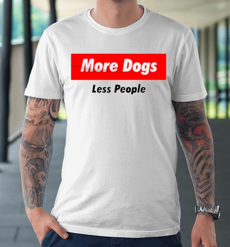 More Dogs Less People Premium T-Shirt