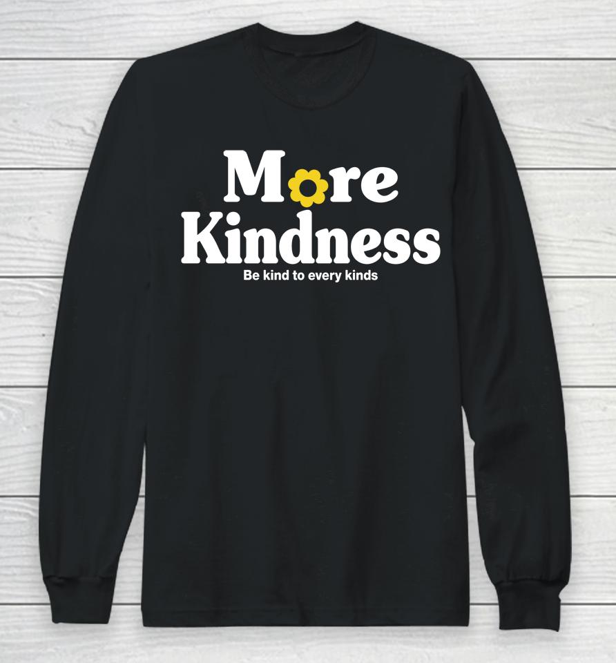 More Kindness Be Kind To Every Kinds Long Sleeve T-Shirt