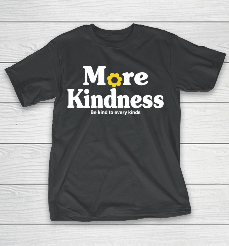 More Kindness Be Kind To Every Kinds T-Shirt