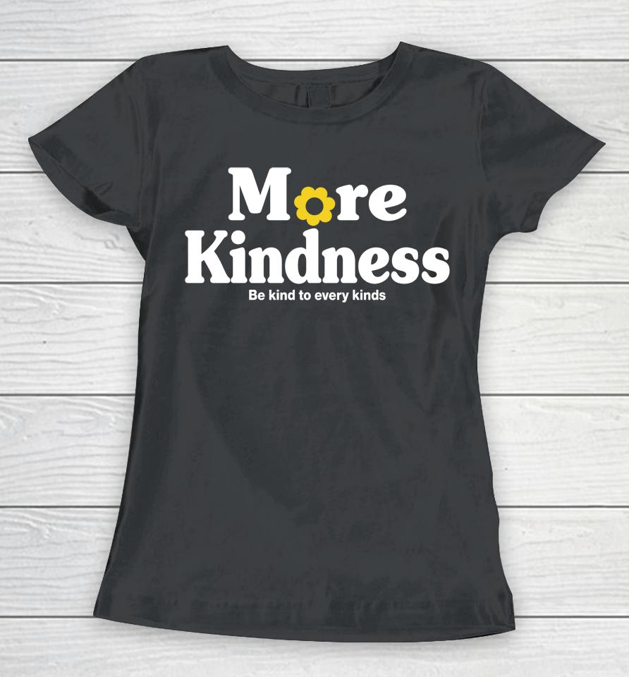 More Kindness Be Kind To Every Kinds Women T-Shirt
