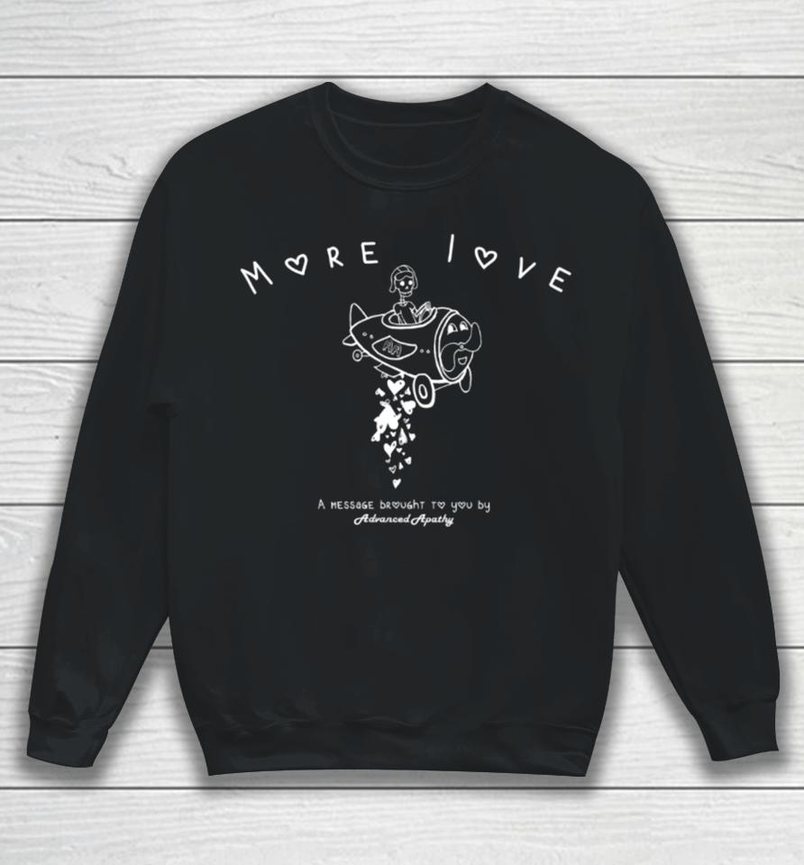 More Love A Message Brought To You By Advanced Apathy Sweatshirt