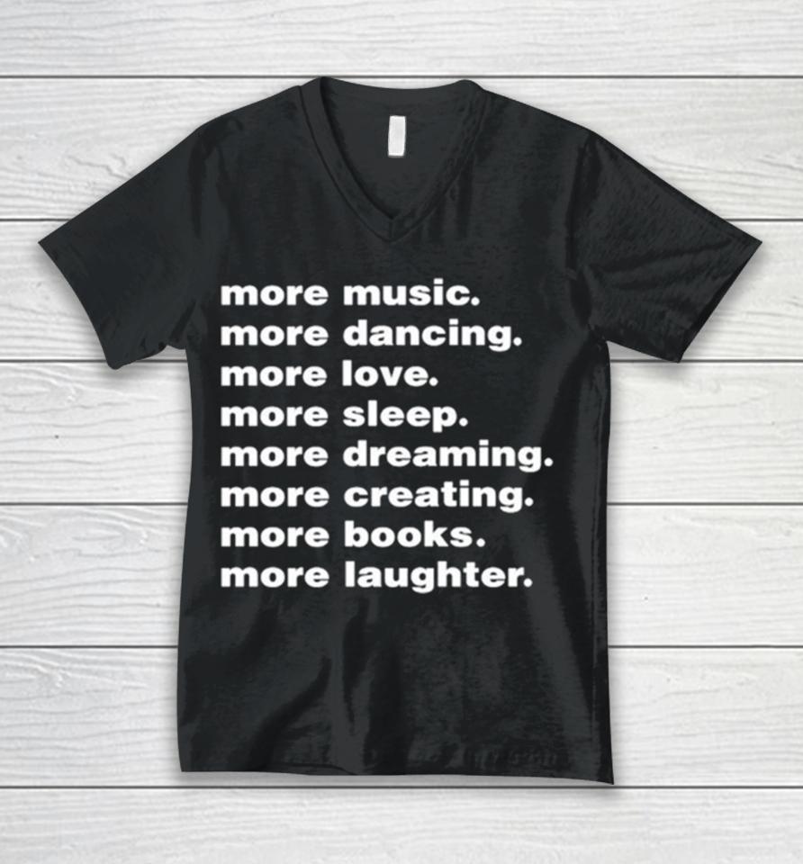 More Music More Dancing More Love More Sleep More Dreaming More Creating Unisex V-Neck T-Shirt
