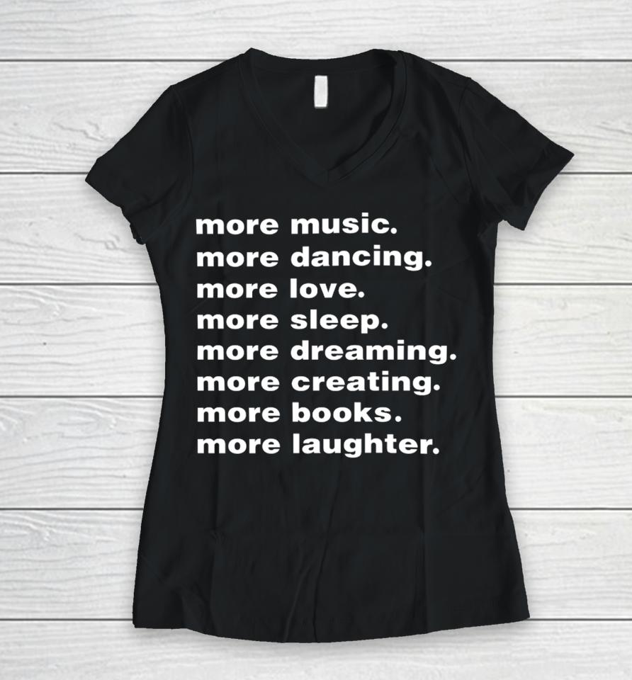 More Music More Dancing More Love More Sleep More Dreaming More Creating Women V-Neck T-Shirt
