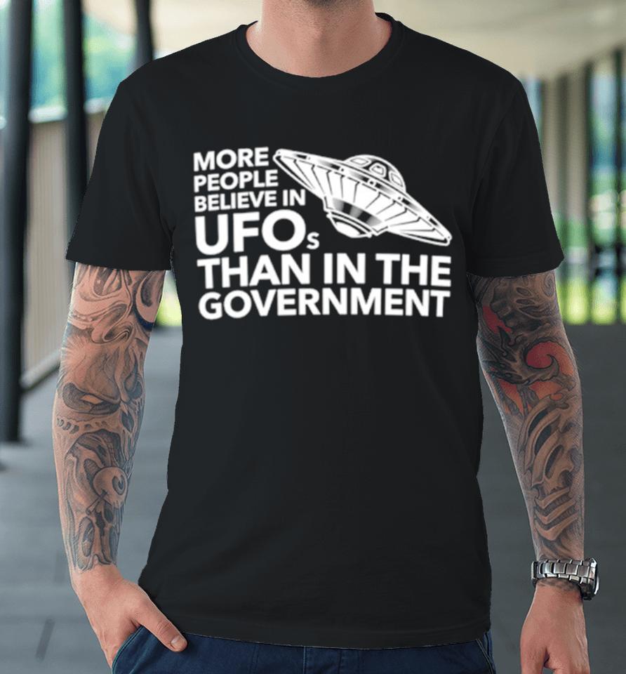 More People Believe In Ufos Than In The Government Premium T-Shirt