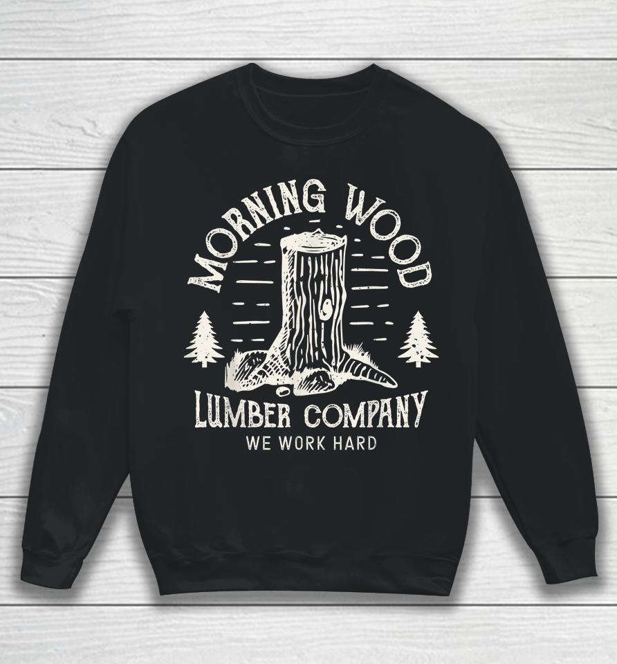 Morning Wood Lumber Company We Work Hard Sweatshirt