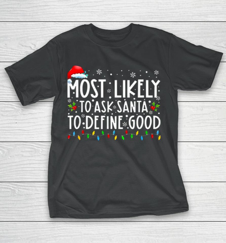 Most Likely To Ask Santa To Define Good Christmas T-Shirt