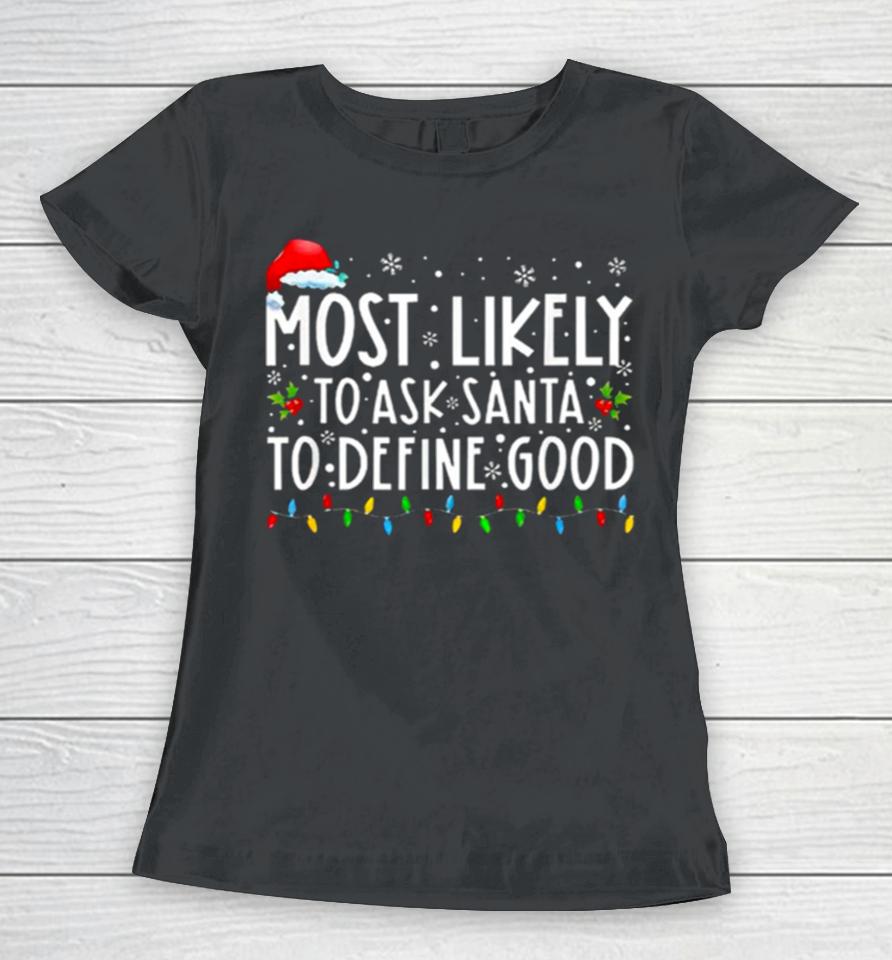 Most Likely To Ask Santa To Define Good Christmas Women T-Shirt