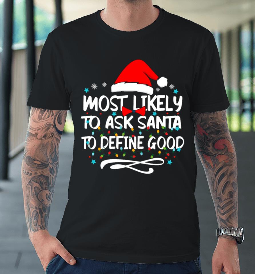 Most Likely To Ask Santa To Define Good Family Christmas Lights Premium T-Shirt