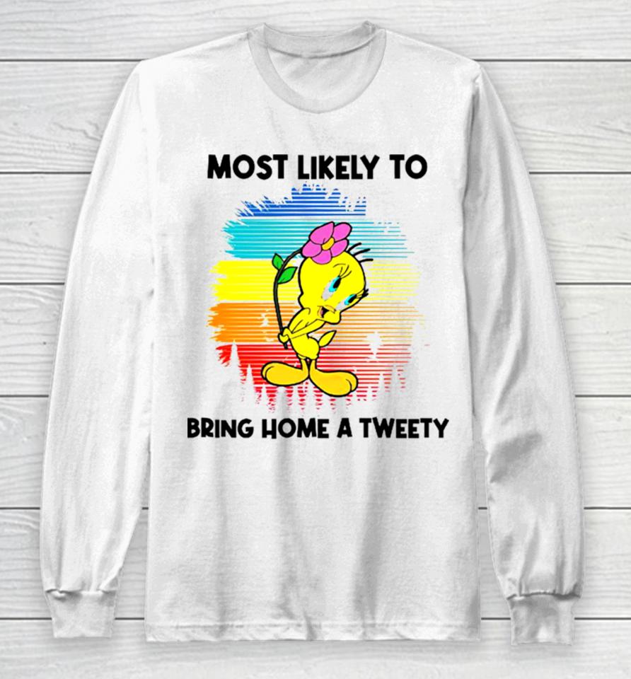 Most Likely To Bring Home A Tweety Long Sleeve T-Shirt