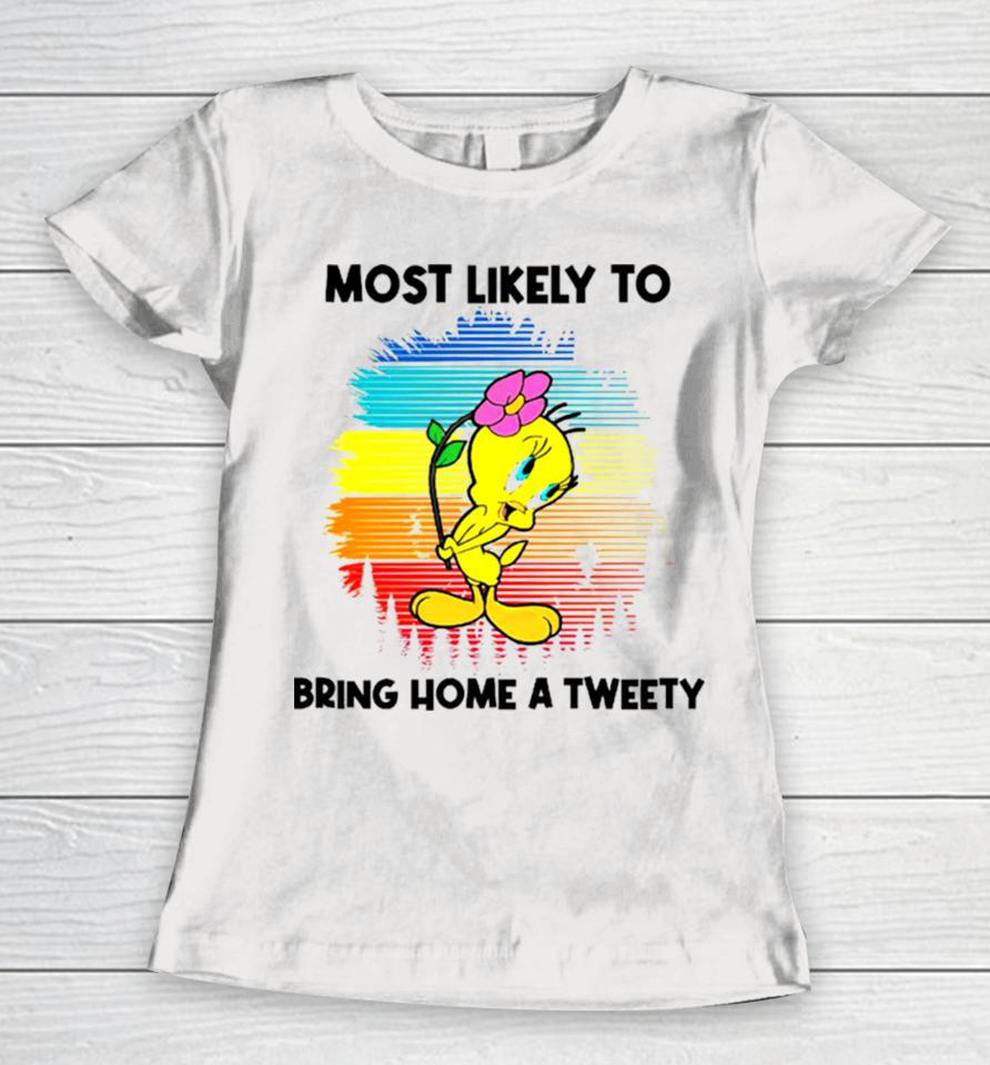Most Likely To Bring Home A Tweety Women T-Shirt
