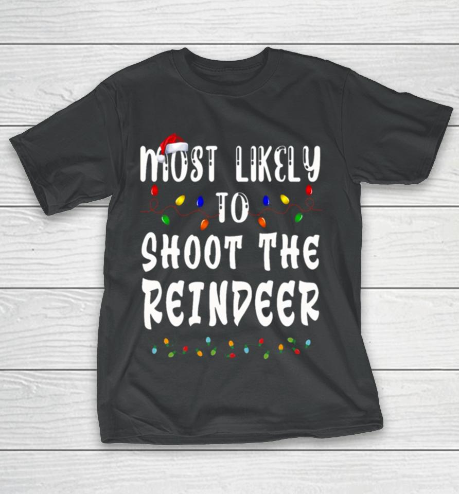 Most Likely To Christmas Shoot The Reindeer T-Shirt