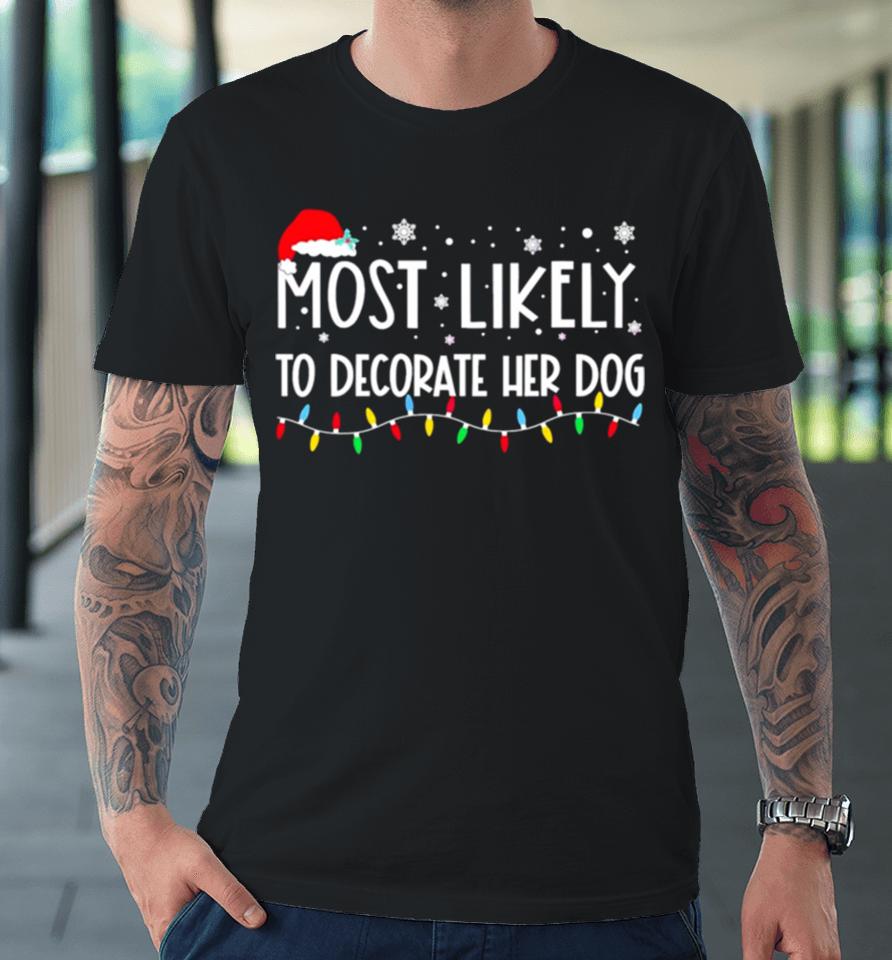 Most Likely To Decorate Her Dog Christmas Lights Premium T-Shirt