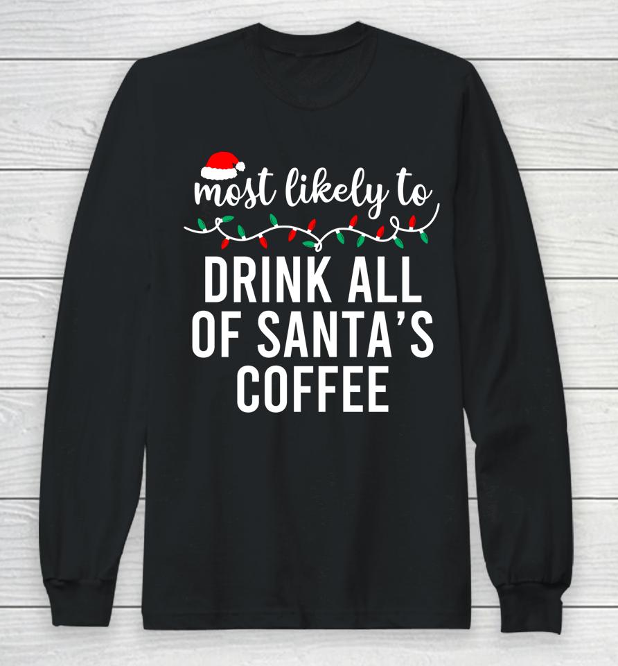 Most Likely To Drink All Santa's Coffee Long Sleeve T-Shirt