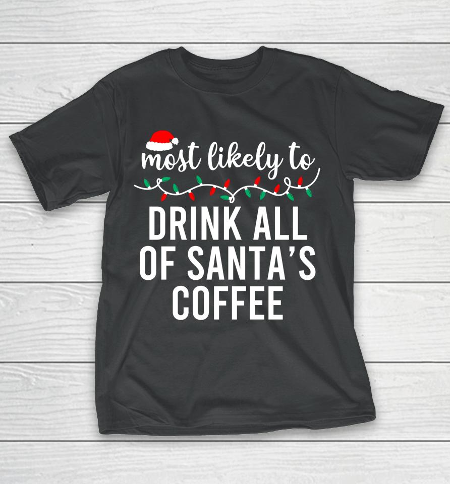 Most Likely To Drink All Santa's Coffee T-Shirt