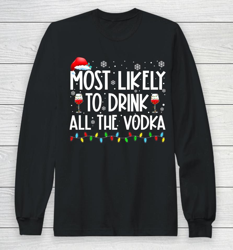 Most Likely To Drink All The Vodka Funny Family Christmas Long Sleeve T-Shirt